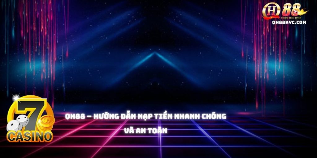 Nạp tiền QH88 – Hướng dẫn chi tiết, an toàn và nhanh chóng - Zohije