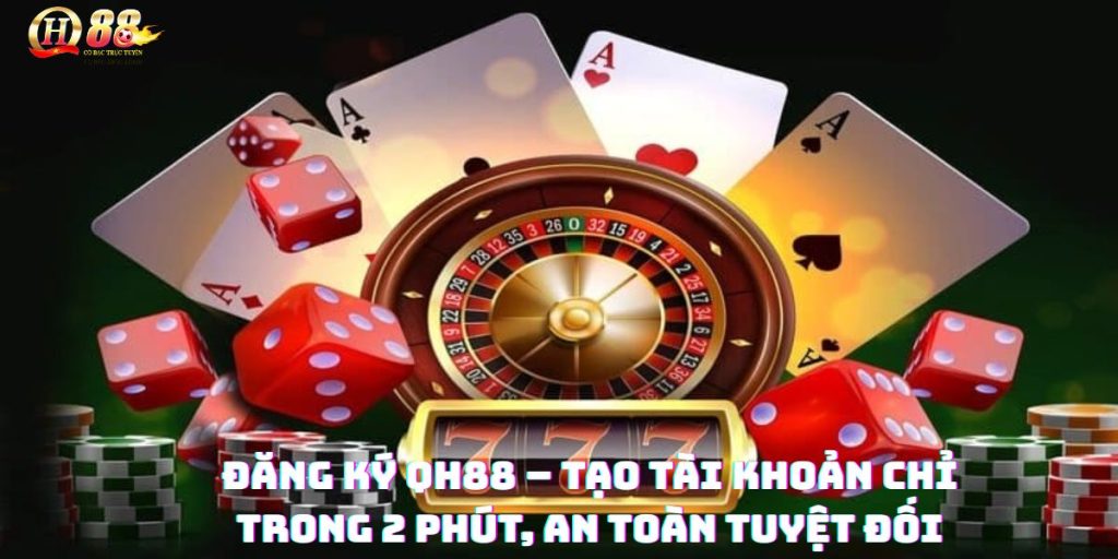 Đăng ký QH88 – Bước khởi đầu trải nghiệm đẳng cấp - Zohije