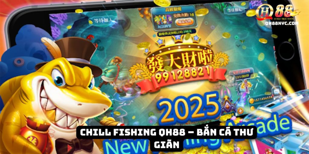 Chill Fishing QH88 – Thư giãn săn cá, nhận thưởng siêu chill - Zohije