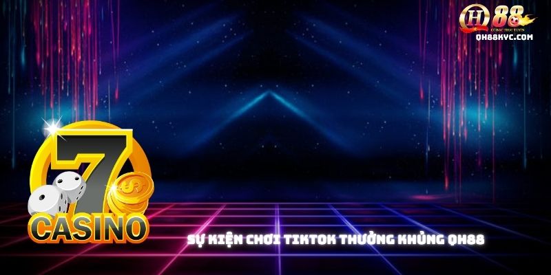 Chơi TikTok thưởng khủng tại QH88 – Vừa giải trí vừa có quà - Zohije