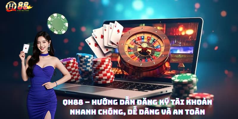 Đăng ký QH88 – Bước khởi đầu trải nghiệm đẳng cấp - Zohije