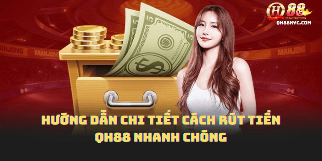 Rút tiền QH88 – Hướng dẫn an toàn, nhanh chóng - Zohije