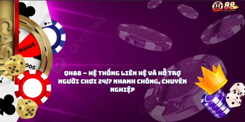 Liên hệ QH88 – Hỗ trợ người chơi 24/7 chuyên nghiệp nhất - Zohije