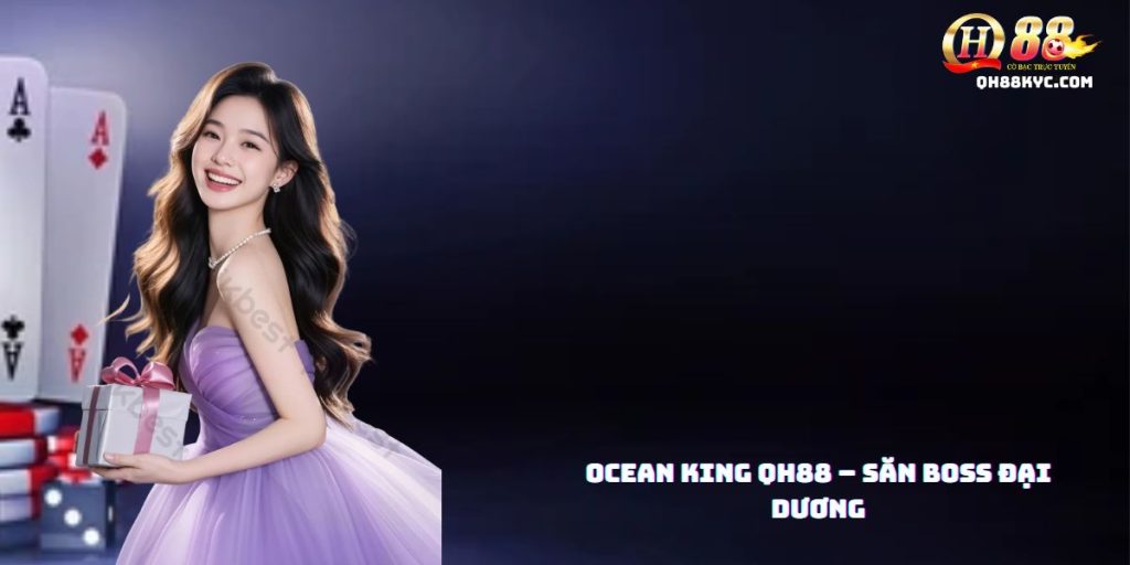 Ocean King QH88 – Bắn cá siêu đỉnh, săn thưởng khủng - Zohije