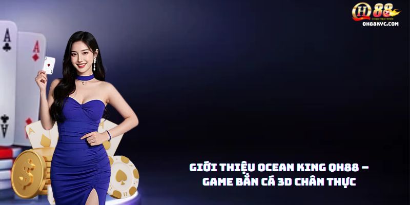 Ocean King QH88 – Bắn cá siêu đỉnh, săn thưởng khủng - Zohije