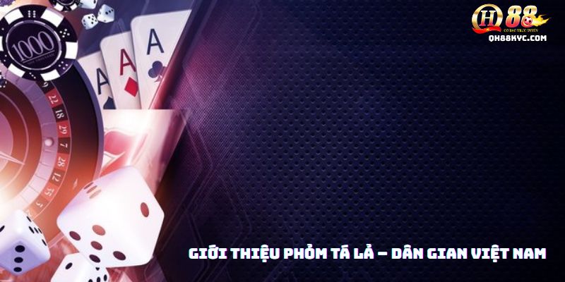 Phỏm tá lả QH88 – Kinh nghiệm chơi hay, rinh thưởng lớn - Zohije
